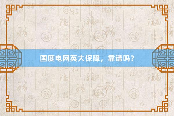 国度电网英大保障，靠谱吗？