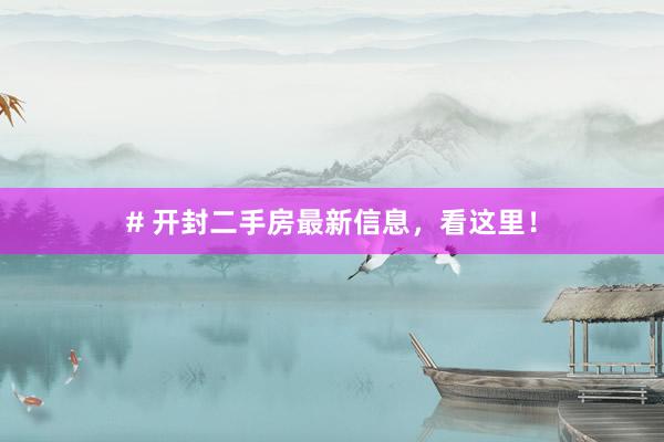 # 开封二手房最新信息，看这里！