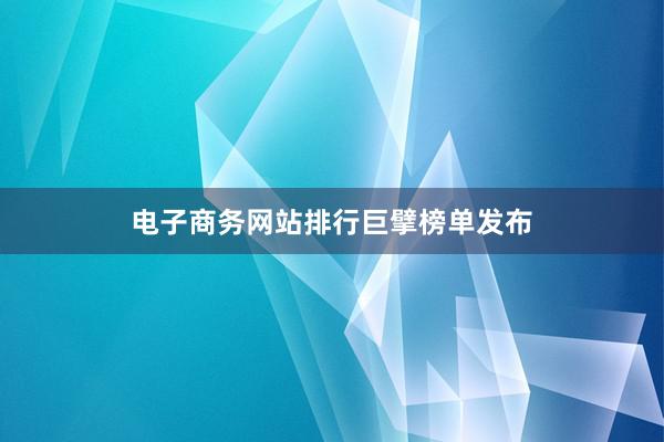 电子商务网站排行巨擘榜单发布