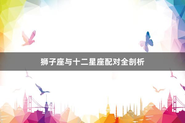 狮子座与十二星座配对全剖析